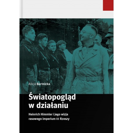 Światopogląd w działaniu Heinrich Himmler i jego wizja rasowego imperium III Rzeszy Alicja Bartnicka motyleksiazkowe.pl