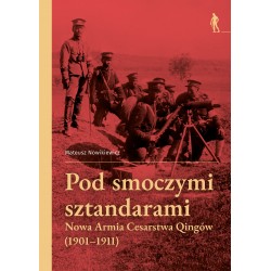 Pod smoczymi sztandarami. Nowa Armia Cesarstwa Qingów (1901–1911) Mateusz Nowikiewicz motyleksiazkowe.pl