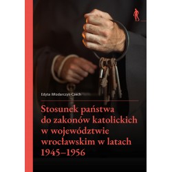 Stosunek państwa do zakonów katolickich w województwie wrocławskim w latach 1945–1956 Edyta Włodarczyk-Czech motyleksiazkowe.pl