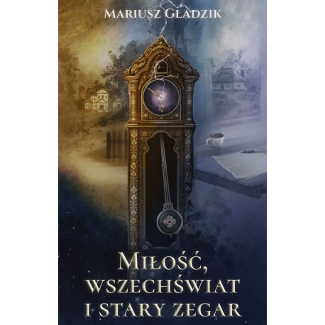 Miłość, wszechświat i stary zegar Mariusz Gładzik motyleksiazkowe.pl
