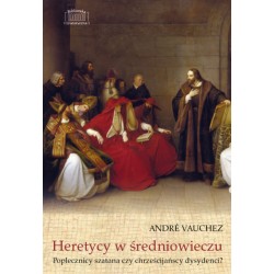Heretycy w średniowieczu. Poplecznicy szatana czy chrześcijańscy dysydenci André Vauchez MOTYLEKSIAZKOWE.PL