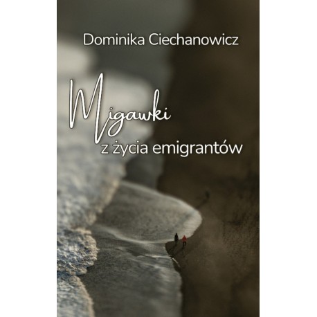Migawki z życia emigrantów Dominika Ciechanowicz motyleksiazkowe.pl