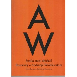 Sztuka musi działać! Rozmowy o Andrzeju Wróblewskim