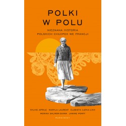 Polki w polu Nieznana historia polskich chłopek we Francji