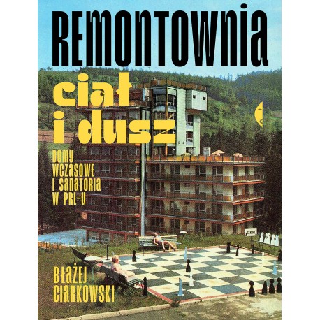 Remontownia ciał i dusz Domy wczasowe i sanatoria w PRL-u Błażej Ciarkowski motyleksiazkowe.pl
