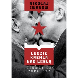 Ludzie Kremla nad Wisłą. Ideowcy czy zdrajcy?