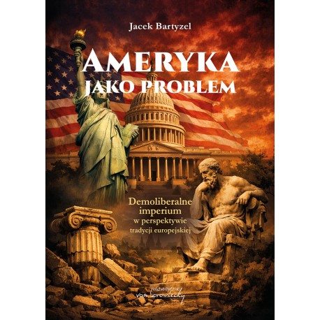 Ameryka jako problem Demoliberalne imperium w perspektywie tradycji europejskiej Jacek Bartyzel motyleksiazkowe.pl