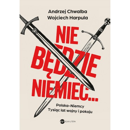 Nie będzie Niemiec… Polska - Niemcy. Tysiąc lat wojny i pokoju Andrzej Chwalba Wojciech Harpula motyleksiazkowe.pl