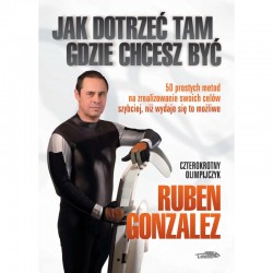 Jak dotrzeć tam, gdzie chcesz być Gonzalez Ruben motyleksiazkowe.pl