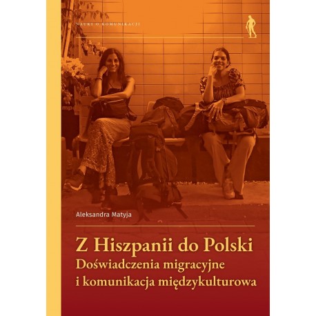 Z Hiszpanii do Polski Doświadczenia migracyjne i komunikacja międzykulturowa Aleksandra Matyja motyleksiazkowe.pl