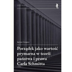 Porządek jako wartość prymarna w teorii państwa i prawa Carla Schmitta Bartosz Chrząszcz motyleksiazkowe.pl