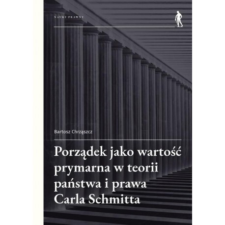 Porządek jako wartość prymarna w teorii państwa i prawa Carla Schmitta Bartosz Chrząszcz motyleksiazkowe.pl