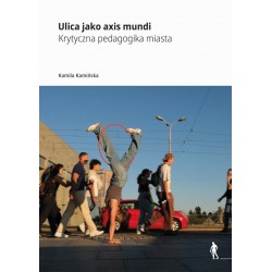 Ulica jako axis mundi Krytyczna pedagogika miasta Kamila Kamińska motyleksiazkowe.pl