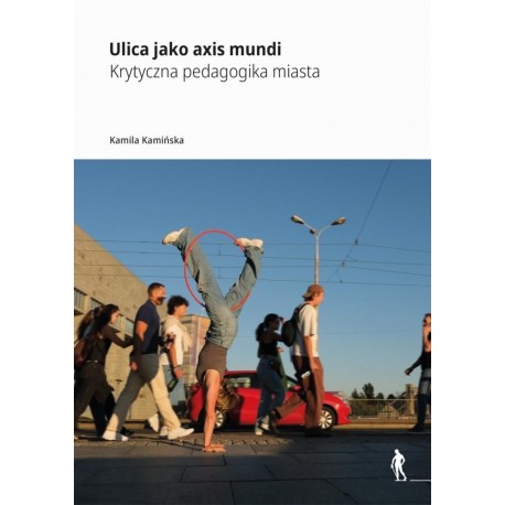 Ulica jako axis mundi Krytyczna pedagogika miasta Kamila Kamińska motyleksiazkowe.pl
