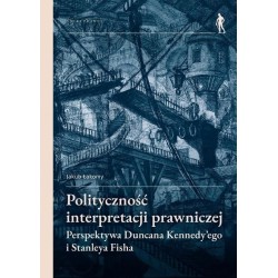 Polityczność interpretacji prawniczej Perspektywa Duncana Kennedy’ego i Stanleya Fisha