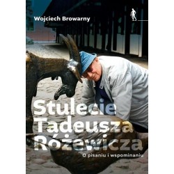 Stulecie Tadeusza Różewicza O pisaniu i wspominaniu Wojciech Browarny motyleksiazkowe.pl