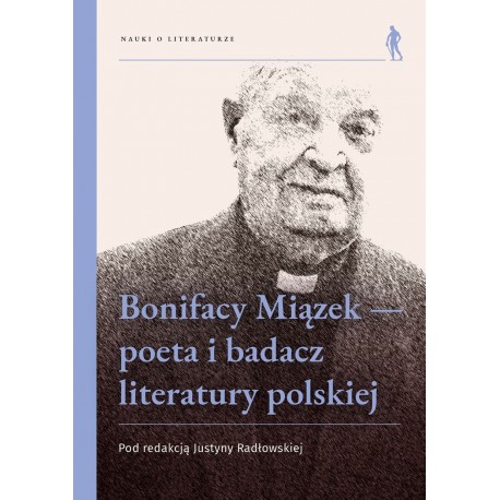 Bonifacy Miązek - poeta i badacz literatury polskiej Justyna Radłowska motyleksiazkowe.pl