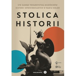 Stolica Historii. Sto gawęd Towarzystwa Miłośników Historii Praca zbiorowa motyleksiazkowe.pl