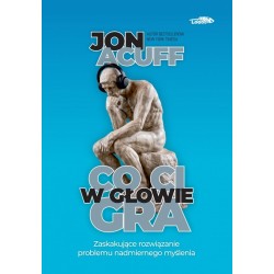 Co Ci w głowie gra - zaskakujące rozwiązanie problemu nadmiernego myślenia wyd I Jon Acuff motyleksiazkowe.pl