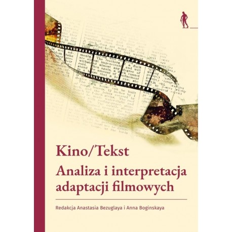 Kino/Tekst. Analiza i interpretacja adaptacji filmowych Anastasia Bezuglaya Anna Boginskaya (red.) motyleksiazkowe.pl