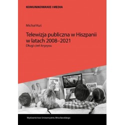 Telewizja publiczna w Hiszpanii w latach 2008-2021. Długi cień kryzysu Michał Kuś motyleksiazkowe.pl