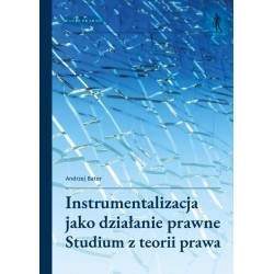 Instrumentalizacja jako działanie prawne. Studium z teorii prawa