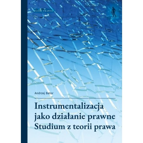 Instrumentalizacja jako działanie prawne. Studium z teorii prawa Andrzej Bator motyleksiazkowe.pl