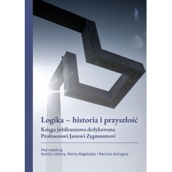 Logika – historia i przyszłość. Księga jubileuszowa dedykowana Profesorowi Janowi Zygmuntowi
