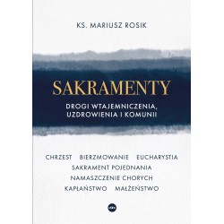 Sakramenty. Drogi wtajemniczenia, uzdrowienia i komunii