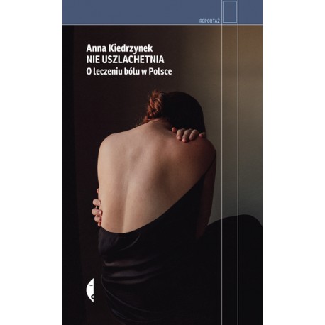 Nie uszlachetnia. O leczeniu bólu w Polsce Anna Kiedrzynek motyleksiazkowe.pl