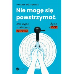 Nie mogę się powstrzymać. Jak wyjść z labiryntu natręctw. Życie z OCD