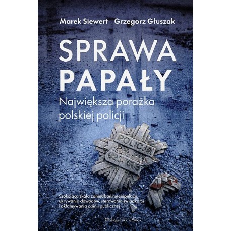 Sprawa Papały. Największa porażka polskiej policji  Marek Siewert, Grzegorz Głuszak motyleksiazkowe.pl