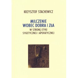 Milczenie wobec dobra i zła. W stronę etyki sygetycznej i apofatycznej