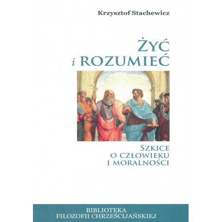 Żyć i rozumieć. Szkice o człowieku i moralności (Biblioteka Filozofii Chrześcijańskiej - tom 5) Krzysztof Stachewicz motyleksiaz