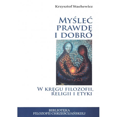 Myśleć prawdę i dobro. W kręgu filozofii, religii i etyki Krzysztof Stachewicz motyleksiazkowe.pl