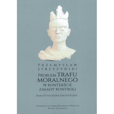 Problem trafu moralnego w kontekście zasady kontroli Analizy filozoficzno-etyczne Przemysław Strzyżyński motyleksiazkowe.pl