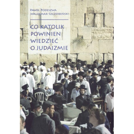 Co katolik powinien wiedzieć o judaizmie Paweł Podeszwa Waldemar Szczerbiński motyleksiazkowe.pl