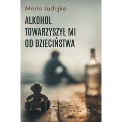 Alkohol towarzyszył mi od dzieciństwa