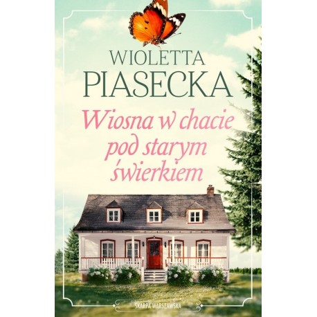 Wiosna w chacie pod starym świerkiem Wioletta Piasecka motyleksiazkowe.pl