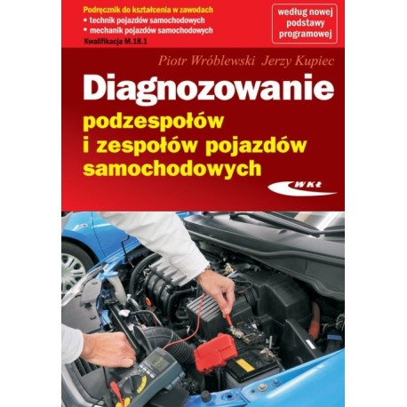 Diagnozowanie podzespołów i zespołów pojazdów samochodowych Piotr Wróblewski, Jerzy Kupiec motyleksiazkowe.pl