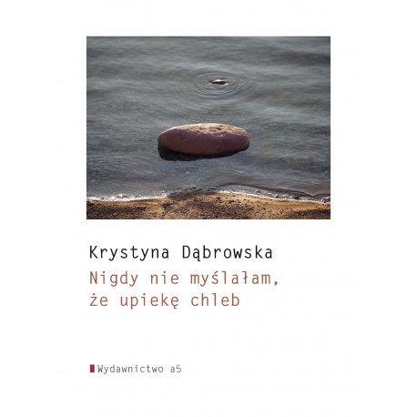 Nigdy nie myślałam, że upiekę chleb Krystyny Dąbrowskiej motyleksiazkowe.pl