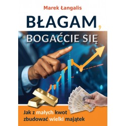 Błagam, bogaćcie się. Jak z małych kwot zbudować wielki majątek