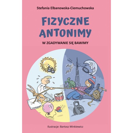 Fizyczne antonimy. W zgadywanie się bawimy Stefania Elbanowska-Ciemuchowska motyleksiazkowe.pl