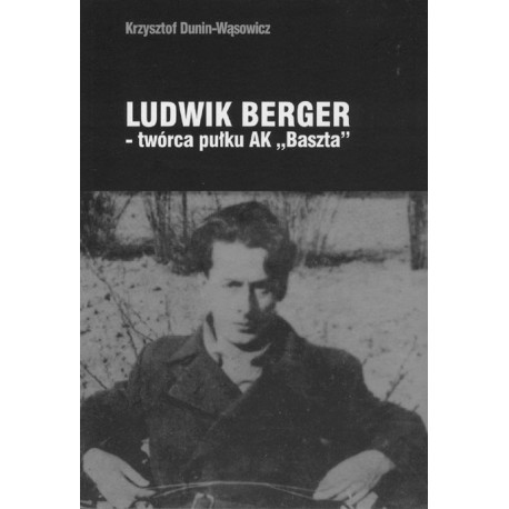 Ludwik Berger - twórca pułku AK "Baszta"