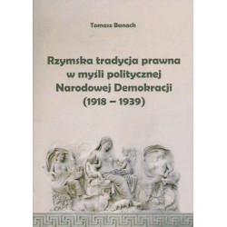 Rzymska tradycja prawna w myśli politycznej Narodowej Demokracji (1918-1939)