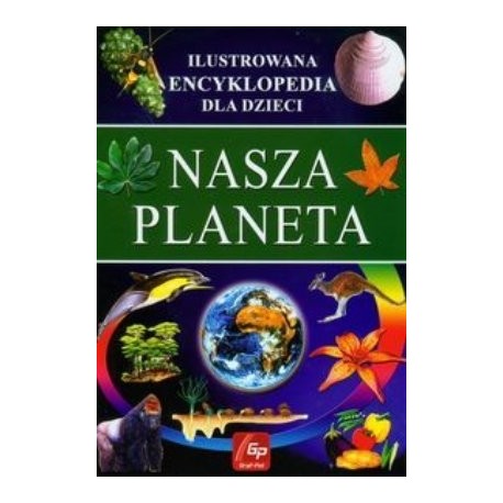 Nasza Planeta. Ilustrowana encyklopedia dla dzieci 